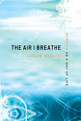 The Air I Breathe: Worship as a Way of Life - Giglio, Louie