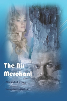 The Air Merchant - K, Maria (Translated by), and Woods Roberts, Virginia (Editor), and Belyaev, Alexander