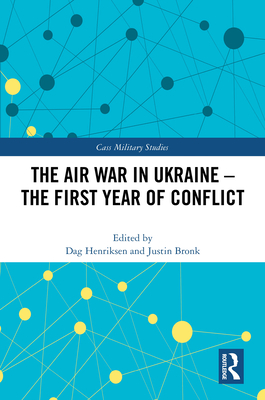 The Air War in Ukraine: The First Year of Conflict - Henriksen, Dag (Editor), and Bronk, Justin (Editor)