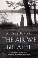 The Air We Breathe: A Novel. Andrea Barrett