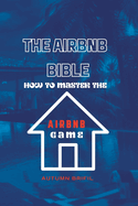 The Airbnb Bible: How to Master The Airbnb Game