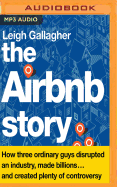 The Airbnb Story: How Three Ordinary Guys Disrupted an Industry, Made Billions...and Created Plenty of Controversy: How Three Ordinary Guys Disrupted an Industry, Made Billions...and Created Plenty of Controversy