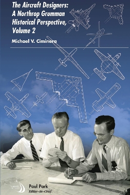 The Aircraft Designers: A Northrop Grumman Historical Perspective, Volume 2 - Ciminera, Michael V.