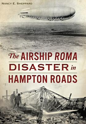 The Airship Roma Disaster in Hampton Roads - Sheppard, Nancy E