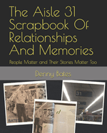 The Aisle 31 Scrapbook Of Relationships And Memories: People Matter and Their Stories Matter Too