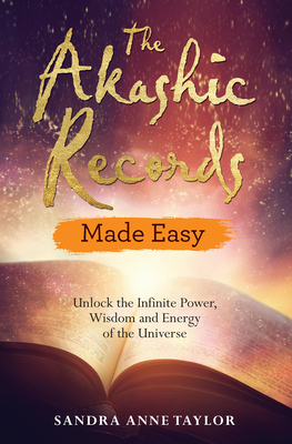 The Akashic Records Made Easy: Unlock the Infinite Power, Wisdom and Energy of the Universe - Taylor, Sandra Anne