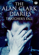 The Alan Clark diaries: Thatcher's fall.