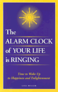The Alarm Clock of Your Life Is Ringing: Time to Wake Up to Happiness Enlightenment