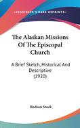 The Alaskan Missions of the Episcopal Church: A Brief Sketch, Historical and Descriptive (1920)