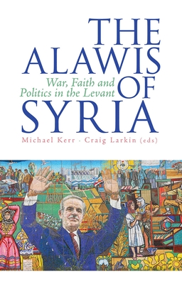 The Alawis of Syria: War, Faith and Politics in the Levant - Kerr, Michael (Editor), and Larkin, Craig (Editor)