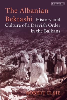The Albanian Bektashi: History and Culture of a Dervish Order in the Balkans - Elsie, Robert