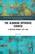 The Albanian Orthodox Church: A Political History, 1878-1945