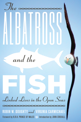 The Albatross and the Fish: Linked Lives in the Open Seas - Doughty, Robin W, Professor, and Carmichael, Virginia