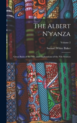 The Albert N'yanza: Great Basin of the Nile, and Explorations of the Nile Sources; Volume 2 - Baker, Samuel White