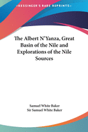 The Albert N'Yanza, Great Basin of the Nile and Explorations of the Nile Sources