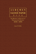 The Albumen and Salted Paper Book: The History and Practice of Photographic Printing 1840-1895