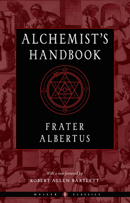 The Alchemist's Handbook: A Practical Manual - Albertus, Frater, and Bartlett, Robert Allen (Foreword by), and Regardie, Israel (Foreword by)