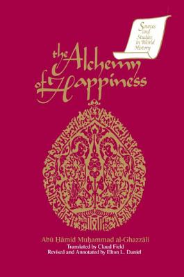 The Alchemy of Happiness - Muhammad Al-Ghazzali, Abu Hamid, and Daniel, Elton D, and Field, Claud