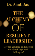 The Alchemy of Resilient Leadership