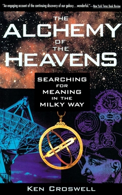 The Alchemy of the Heavens: Searching for Meaning in the Milky Way - Croswell, Ken