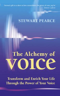 The Alchemy Of Voice: Transform and enrich your life through the power of your voice - Pearce, Stewart