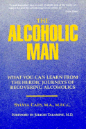 The Alcoholic Man: What You Can Learn from the Heroic Journeys of Recovering Alcoholics