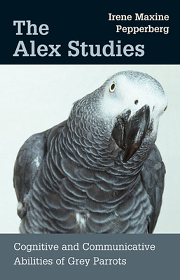 The Alex Studies: Cognitive and Communicative Abilities of Grey Parrots - Pepperberg, Irene Maxine