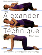 The Alexander Technique Manual: Take Control of Your Posture and Your Life - Brennan, Richard, and Marwood, Stephen (Photographer)