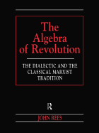 The Algebra of Revolution: The Dialectic and the Classical Marxist Tradition