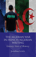 The Algerian War in French/Algerian Writing: Literary Sites of Memory