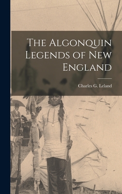The Algonquin Legends of New England - Leland, Charles G