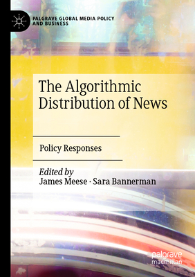 The Algorithmic Distribution of News: Policy Responses - Meese, James (Editor), and Bannerman, Sara (Editor)