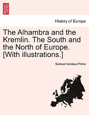 The Alhambra and the Kremlin. The South and the North of Europe. [With illustrations.] - Prime, Samuel Irenus