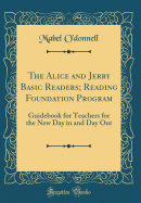 The Alice and Jerry Basic Readers; Reading Foundation Program: Guidebook for Teachers for the New Day in and Day Out (Classic Reprint)