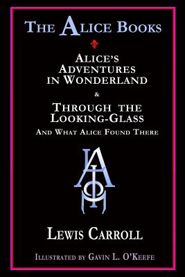 The Alice Books: 'Alice's Adventures in Wonderland' & 'Through the Looking-Glass' - Carroll, Lewis
