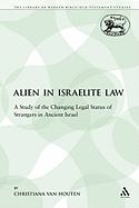 The Alien in Israelite Law: A Study of the Changing Legal Status of Strangers in Ancient Israel