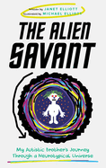 The Alien Savant: My Autistic Brother's Journey Through a Neurotypical Universe