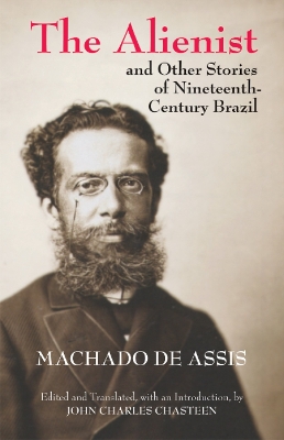 The Alienist: And Other Stories of Nineteenth-Century Brazil - Machado De Assis, Joaquim Maria, and Chasteen, John Charles (Translated by)