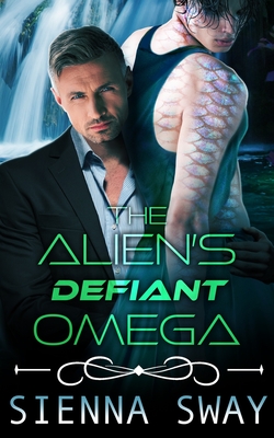 The Alien's Defiant Omega: an m/m alien romance - Sway, Sienna