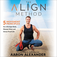 The Align Method Lib/E: 5 Movement Principles for a Stronger Body, Sharper Mind, and Stress-Proof Life