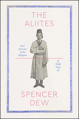 The Aliites: Race and Law in the Religions of Noble Drew Ali - Dew, Spencer