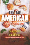 The All American Cookbook: 50 Recipes for 50 States - A Culinary Road Trip Around the USA