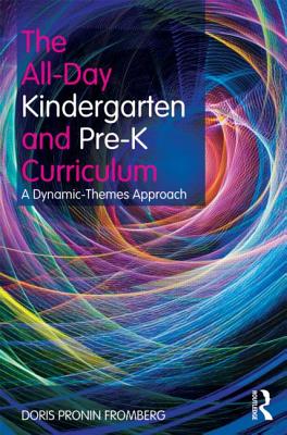 The All-Day Kindergarten and Pre-K Curriculum: A Dynamic-Themes Approach - Fromberg, Doris Pronin
