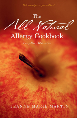 The All Natural Allergy Cookbook: Dairy-Free, Gluten-Free - Martin, Jeanne Marie