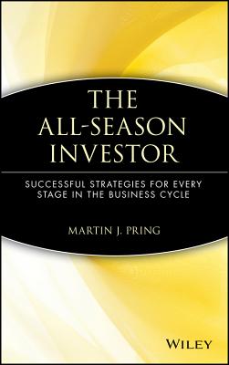 The All-Season Investor: Successful Strategies for Every Stage in the Business Cycle - Pring, Martin J