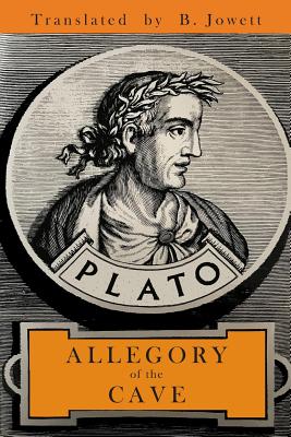 The Allegory of the Cave - Plato, and Jowett, Benjamin (Translated by)