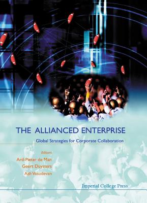 The Allianced Enterprise: Global Strategies for Corporate Collaboration - Duysters, Geert (Editor), and de Man, Ard-Pieter (Editor), and Vasudevan, Ash (Editor)