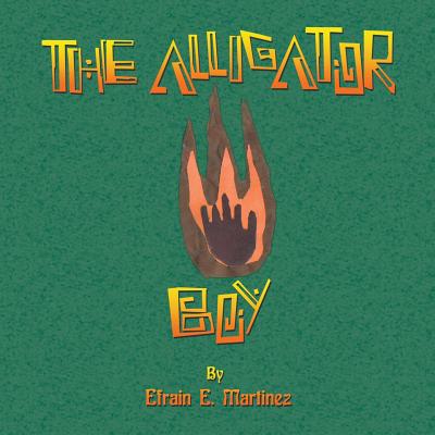 The Alligator Boy - Martinez, Efrain E