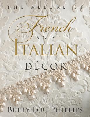 The Allure of French & Italian Decor - Phillips, Betty Lou