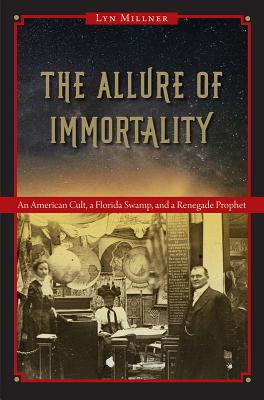The Allure of Immortality: An American Cult, a Florida Swamp, and a Renegade Prophet - Millner, Lyn